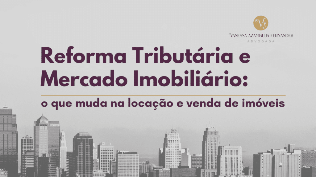 Reforma Tributária no Mercado Imobiliário: o que muda na locação e venda de imóveis